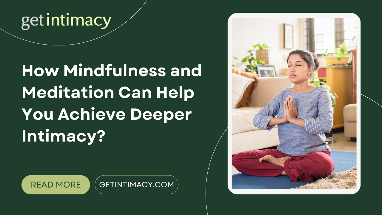 How Mindfulness and Meditation Can Help You Achieve Deeper Intimacy